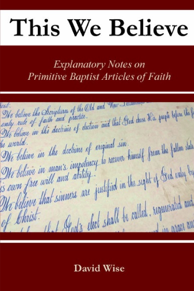 This We Believe – Explanatory Notes on Primitive Baptist Articles of Faith